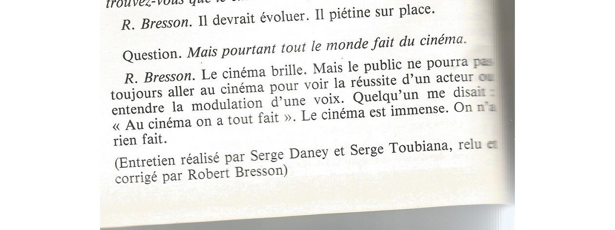 Robert Bresson : Quelqu'un me disait : Au cinéma on a tout fait. Le cinéma est immense. On n'a rien fait